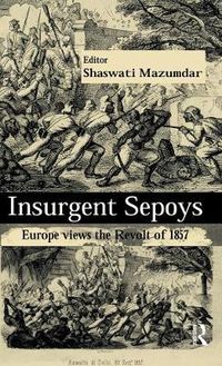 Cover image for Insurgent Sepoys: Europe Views the Revolt of 1857