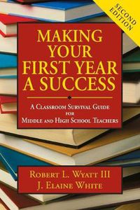 Cover image for Making Your First Year a Success: A Classroom Survival Guide for Middle and High School Teachers