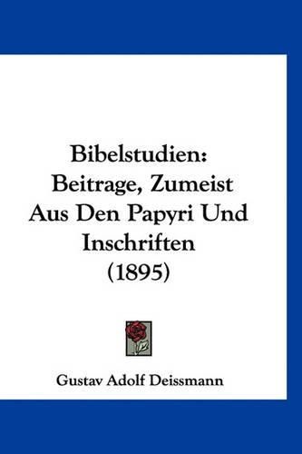 Bibelstudien: Beitrage, Zumeist Aus Den Papyri Und Inschriften (1895)