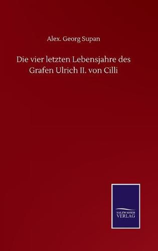 Cover image for Die vier letzten Lebensjahre des Grafen Ulrich II. von Cilli