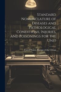 Cover image for Standard Nomenclature of Diseases and Pathological Conditions, Injuries, and Poisonings for the Unit