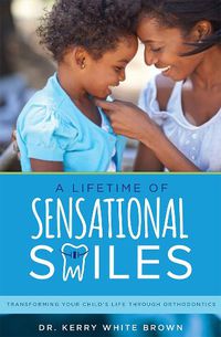 Cover image for A Lifetime of Sensational Smiles: Transforming Your Child's Life Through Orthodontics