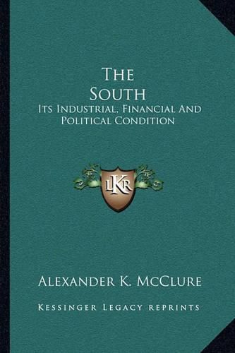 The South: Its Industrial, Financial and Political Condition