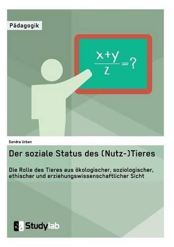 Cover image for Der soziale Status des (Nutz-)Tieres. Die Rolle des Tieres aus oekologischer, soziologischer, ethischer und erziehungswissenschaftlicher Sicht