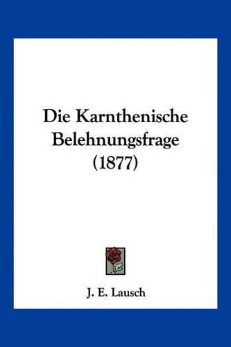 Cover image for Die Karnthenische Belehnungsfrage (1877)