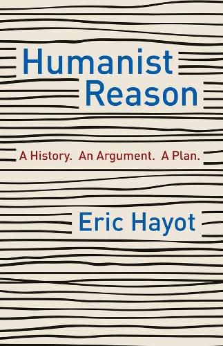 Cover image for Humanist Reason: A History. An Argument. A Plan