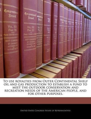 To Use Royalties from Outer Continental Shelf Oil and Gas Production to Establish a Fund to Meet the Outdoor Conservation and Recreation Needs of the American People, and for Other Purposes.