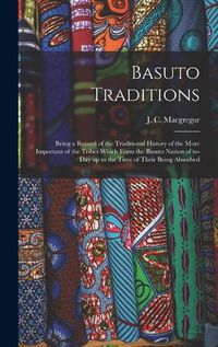 Cover image for Basuto Traditions: Being a Record of the Traditional History of the More Important of the Tribes Which Form the Basuto Nation of To-day up to the Time of Their Being Absorbed