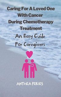 Cover image for Caring For A Loved One With Cancer & Chemotherapy Treatment