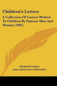 Cover image for Children's Letters: A Collection of Letters Written to Children by Famous Men and Women (1905)