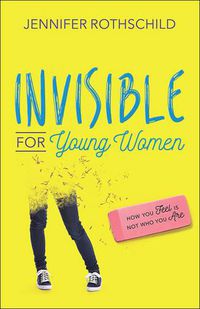 Cover image for Invisible for Young Women: How You Feel Is Not Who You Are