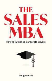 Cover image for The Sales MBA: How to Influence Corporate Buyers