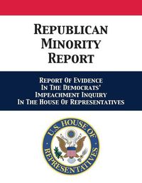 Cover image for Republican Minority Report: Report Of Evidence In The Democrats' Impeachment Inquiry In The House Of Representatives