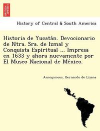 Cover image for Historia de Yucata&#769;n. Devocionario de Ntra. Sra. de Izmal y Conquista Espiritual ... Impresa en 1633 y ahora nuevamente por El Museo Nacional de Me&#769;xico.