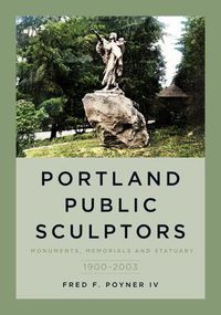 Cover image for Portland Public Sculptors: Monuments, Memorials and Statuary, 1900-2003