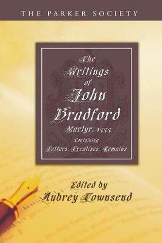 The Writings of John Bradford: Containing Letters, Treatises, Remains