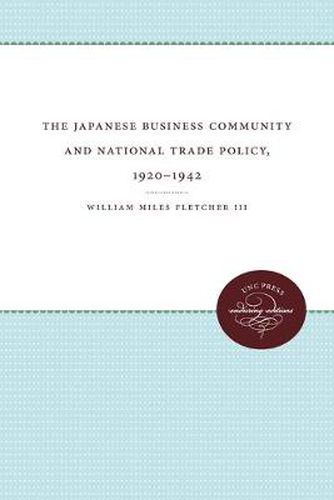 Cover image for The Japanese Business Community and National Trade Policy, 1920-1942