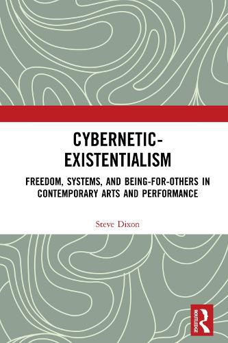 Cover image for Cybernetic-Existentialism: Freedom, Systems, and Being-for-Others in Contemporary Arts and Performance