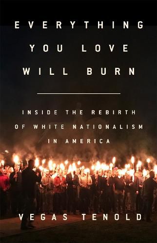 Cover image for Everything You Love Will Burn: Inside the Rebirth of White Nationalism in America