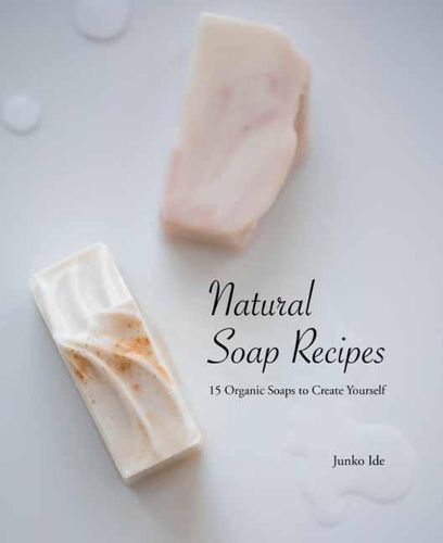 Cover image for Natural Soap Recipes: 15 Organic Soaps To Create Yourself