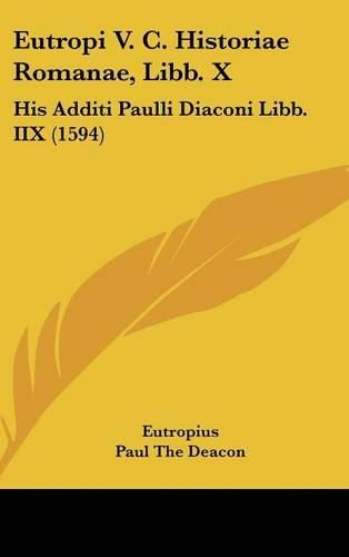 Cover image for Eutropi V. C. Historiae Romanae, Libb. X: His Additi Paulli Diaconi Libb. IIX (1594)