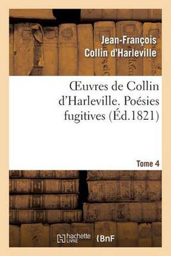 Oeuvres de Collin d'Harleville. T. 4 Poesies Fugitives