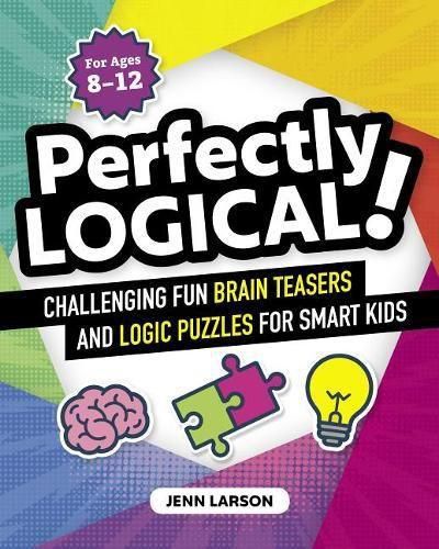 Cover image for Perfectly Logical!: Challenging Fun Brain Teasers and Logic Puzzles for Smart Kids