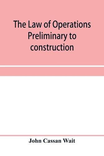 The law of operations preliminary to construction in engineering and architecture. Rights in real property, boundaries, easements, and franchises. For engineers, architects, contractors, builders, public officers, and attorneys at law