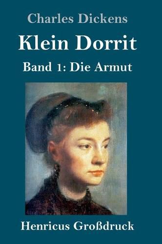 Klein Dorrit (Grossdruck): Band 1: Die Armut