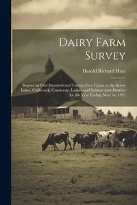 Cover image for Dairy Farm Survey; Report on one Hundred and Twenty-four Farms in the Arrow Lakes, Chilliwack, Courtenay, Ladner and Salmon Arm Districts for the Year Ending May 1st, 1921