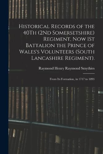 Historical Records of the 40Th (2Nd Somersetshire) Regiment, Now 1St Battalion the Prince of Wales's Volunteers (South Lancashire Regiment).