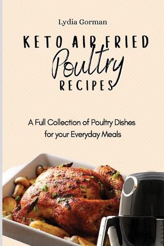 Cover image for Keto Air Fried Poultry Recipes: A Full Collection of Poultry Dishes for your Everyday Meals