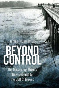 Cover image for Beyond Control: The Mississippi River's New Channel to the Gulf of Mexico