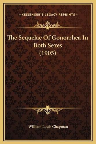 Cover image for The Sequelae of Gonorrhea in Both Sexes (1905)