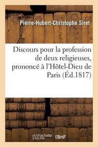 Cover image for Discours Pour La Profession de Deux Religieuses, Prononce A l'Hotel-Dieu de Paris