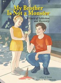 Cover image for My Brother Is Not a Monster: A Story of Addiction and Recovery