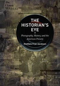 Cover image for The Historian's Eye: Photography, History, and the American Present