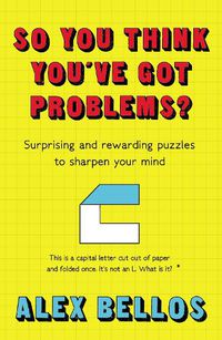 Cover image for So You Think You've Got Problems?: Surprising and rewarding puzzles to sharpen your mind