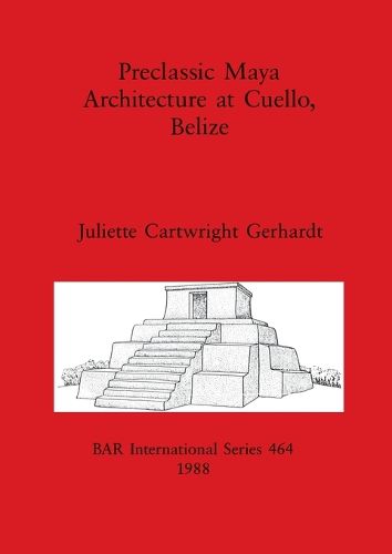 Cover image for Preclassic Maya Architecture at Cuello, Belize