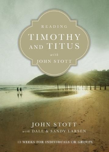 Reading Timothy and Titus with John Stott - 13 Weeks for Individuals or Groups