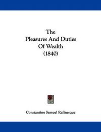 Cover image for The Pleasures and Duties of Wealth (1840)