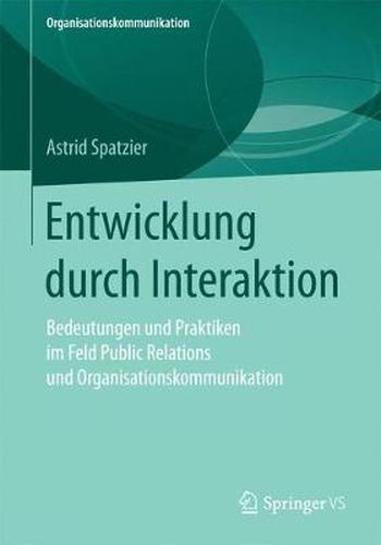 Cover image for Entwicklung Durch Interaktion: Bedeutungen Und Praktiken Im Feld Public Relations Und Organisationskommunikation