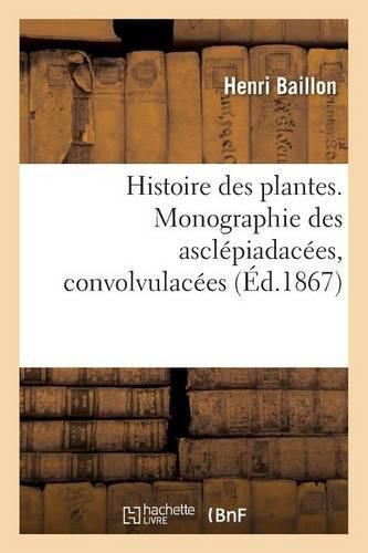 Histoire Des Plantes. Tome 10, Partie 3, Monographie Des Asclepiadacees, Convolvulacees