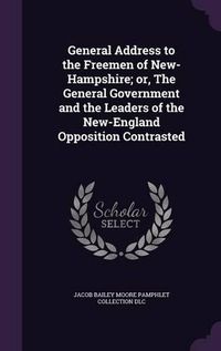 Cover image for General Address to the Freemen of New-Hampshire; Or, the General Government and the Leaders of the New-England Opposition Contrasted