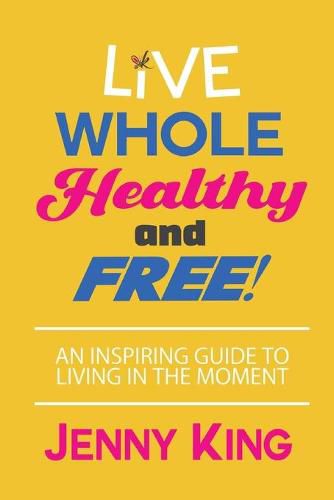 Cover image for Live Whole, Healthy, and Free!