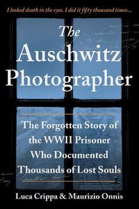 Cover image for The Auschwitz Photographer: The Forgotten Story of the WWII Prisoner Who Documented Thousands of Lost Souls