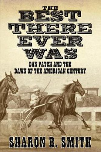 Cover image for The Best There Ever Was: Dan Patch and the Dawn of the American Century