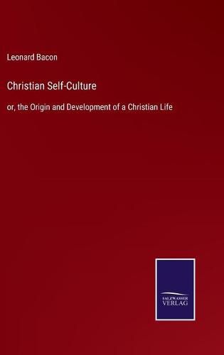 Christian Self-Culture: or, the Origin and Development of a Christian Life