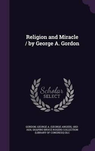 Religion and Miracle / By George A. Gordon