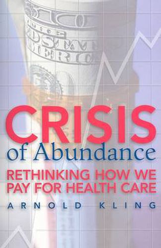 Cover image for Crisis of Abundance: Rethinking How We Pay for Health Care